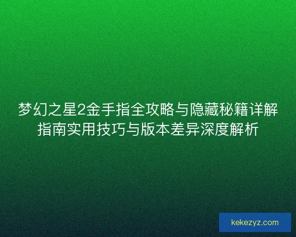 梦幻之星2金手指全攻略与隐藏秘籍详解指南实用技巧与版本差异深度解析